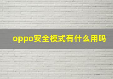 oppo安全模式有什么用吗