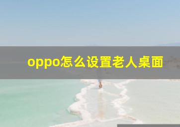 oppo怎么设置老人桌面