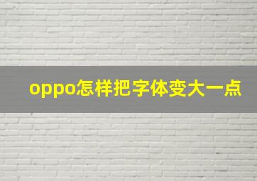 oppo怎样把字体变大一点