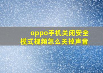 oppo手机关闭安全模式视频怎么关掉声音