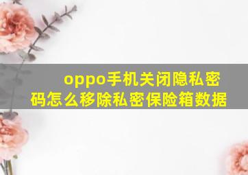 oppo手机关闭隐私密码怎么移除私密保险箱数据