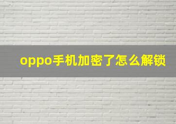 oppo手机加密了怎么解锁