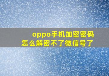 oppo手机加密密码怎么解密不了微信号了