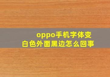 oppo手机字体变白色外面黑边怎么回事