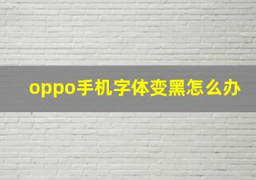 oppo手机字体变黑怎么办