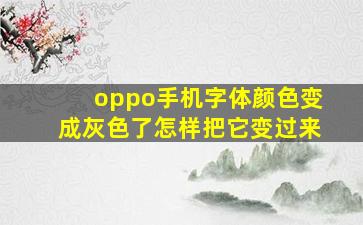 oppo手机字体颜色变成灰色了怎样把它变过来