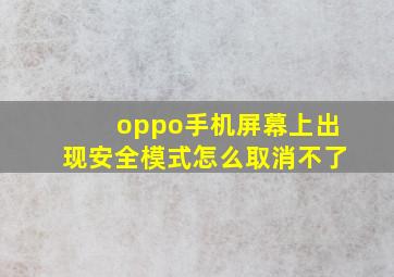 oppo手机屏幕上出现安全模式怎么取消不了