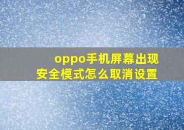 oppo手机屏幕出现安全模式怎么取消设置