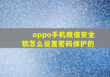 oppo手机微信安全锁怎么设置密码保护的