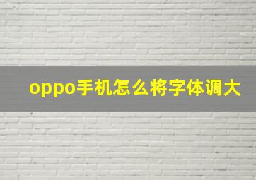 oppo手机怎么将字体调大