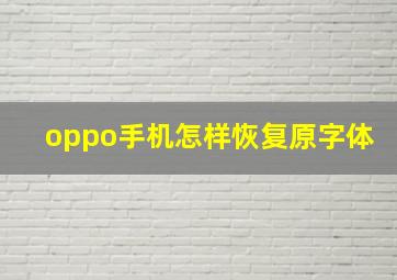 oppo手机怎样恢复原字体