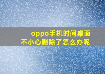 oppo手机时间桌面不小心删除了怎么办呢