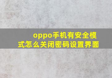 oppo手机有安全模式怎么关闭密码设置界面