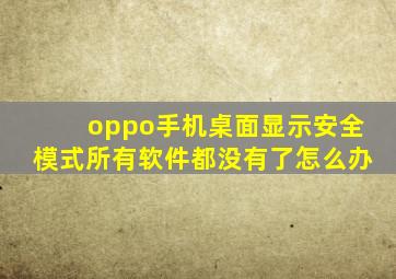 oppo手机桌面显示安全模式所有软件都没有了怎么办