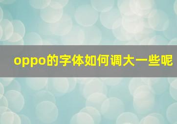 oppo的字体如何调大一些呢