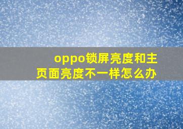 oppo锁屏亮度和主页面亮度不一样怎么办