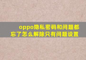 oppo隐私密码和问题都忘了怎么解除只有问题设置