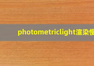 photometriclight渲染慢