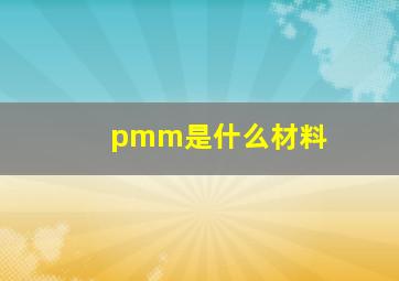 pmm是什么材料