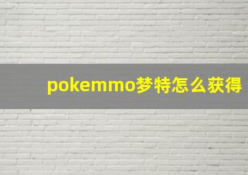 pokemmo梦特怎么获得