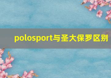 polosport与圣大保罗区别