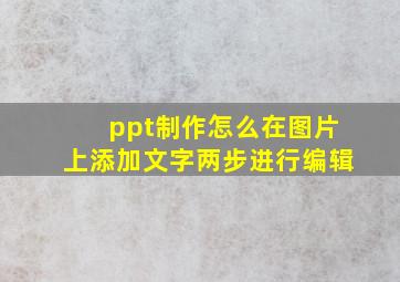 ppt制作怎么在图片上添加文字两步进行编辑