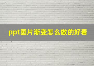 ppt图片渐变怎么做的好看