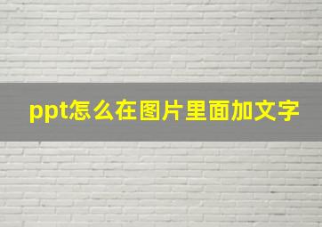 ppt怎么在图片里面加文字