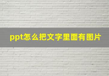 ppt怎么把文字里面有图片