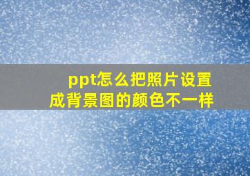 ppt怎么把照片设置成背景图的颜色不一样