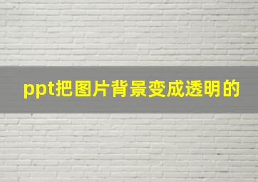 ppt把图片背景变成透明的