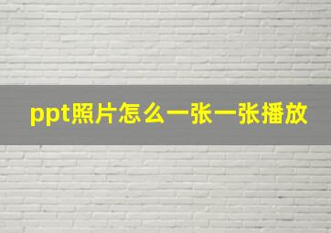 ppt照片怎么一张一张播放