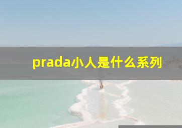 prada小人是什么系列