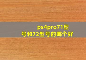 ps4pro71型号和72型号的哪个好