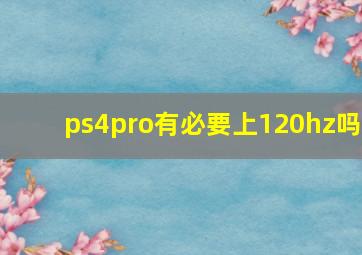 ps4pro有必要上120hz吗