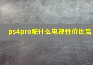 ps4pro配什么电视性价比高