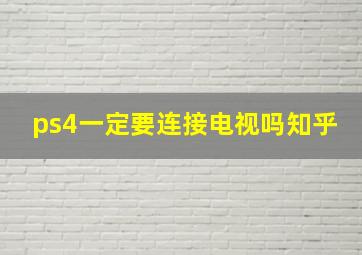 ps4一定要连接电视吗知乎