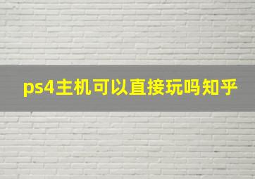 ps4主机可以直接玩吗知乎