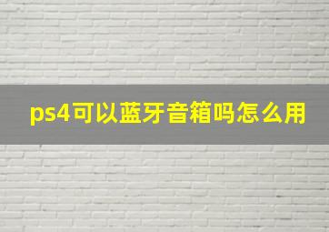 ps4可以蓝牙音箱吗怎么用