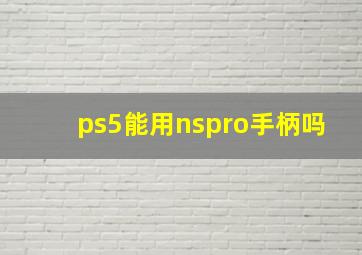 ps5能用nspro手柄吗