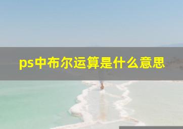 ps中布尔运算是什么意思