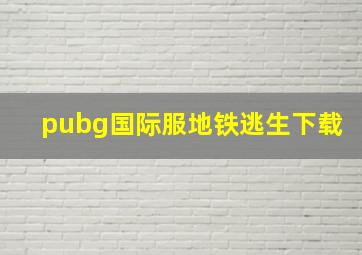 pubg国际服地铁逃生下载