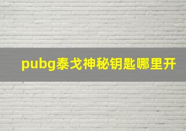 pubg泰戈神秘钥匙哪里开