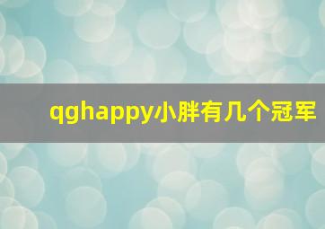 qghappy小胖有几个冠军