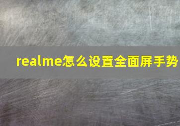 realme怎么设置全面屏手势