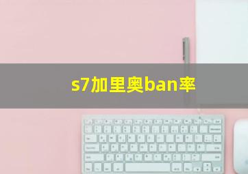 s7加里奥ban率