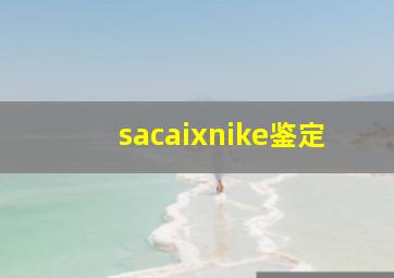 sacaixnike鉴定