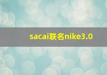 sacai联名nike3.0