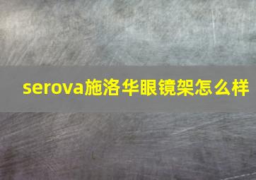 serova施洛华眼镜架怎么样