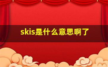 skis是什么意思啊了